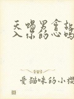 天蝎男会故意进入你的心吗