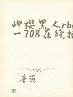 岬樱黑人rbd一708在线播放