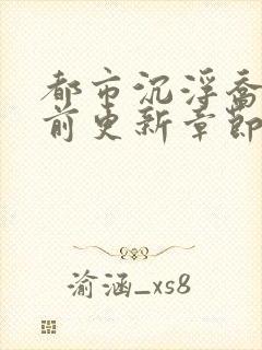 都市沉浮乔梁超前更新章节