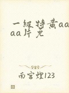 一级特黄aaaaa片免