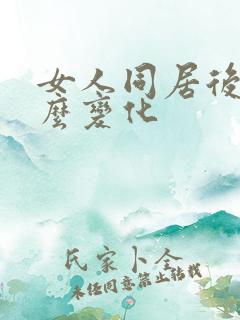 女人同居后有什么变化