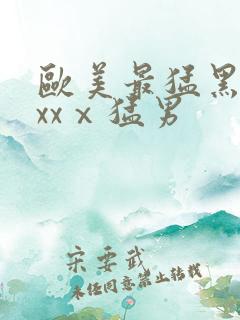 欧美最猛黑人xxxⅹ猛男