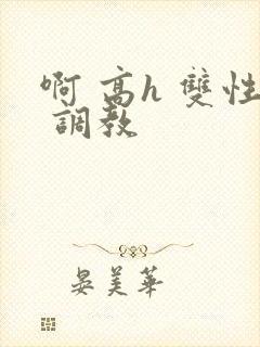 啊 高h 双性 调教