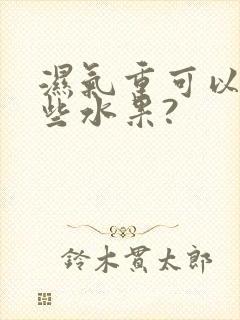 湿气重可以吃那些水果?