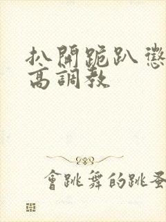 扒开跪趴惩罚撅高调教