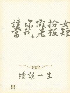 让你假扮女友你当我老板短剧