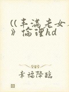 ((丰满老女人》伦理hd