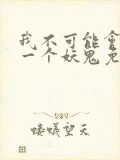 我不可能会怜惜一个妖鬼免费小说