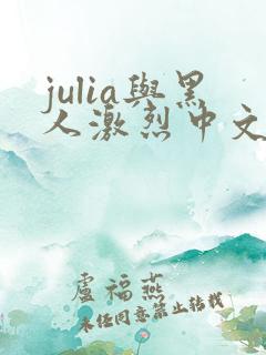 julia与黑人激烈中文字幕