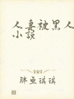 人妻被黑人调教小说