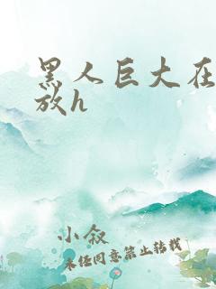 黑人巨大在线播放h