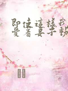 即使这样我依旧爱着妻子动漫