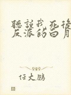 听说我死后成了反派的白月光