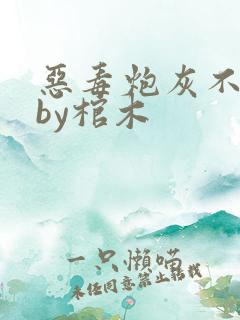 恶毒炮灰不活了by棺木