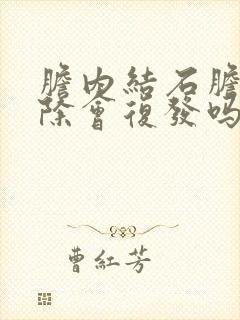 胆内结石胆囊切除会复发吗