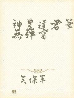 神农道君笔趣阁无弹窗
