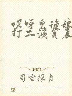 哎呀皇后娘娘来打工演员表