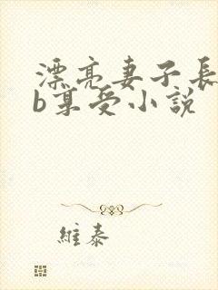 漂亮妻子长期多b享受小说