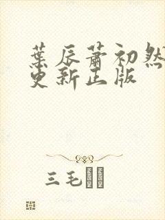 叶辰萧初然最快更新正版