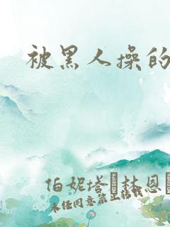 被黑人操的很爽