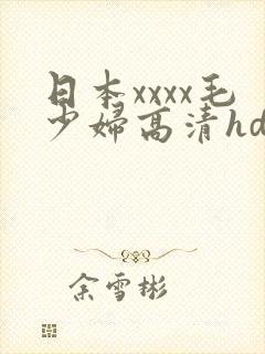 日本xxxx毛少妇高清hd