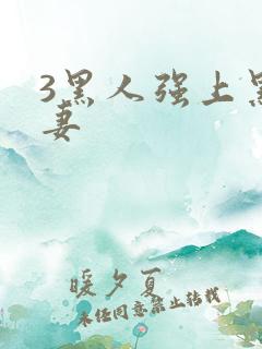 3黑人强上黑人妻