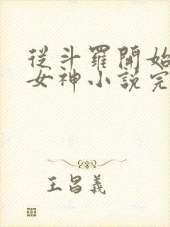 从斗罗开始俘获女神小说完整版txt