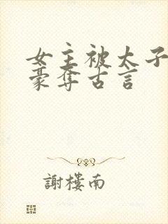 女主被太子强取豪夺古言