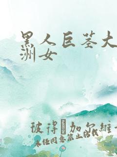 黑人巨茎大战亚洲女