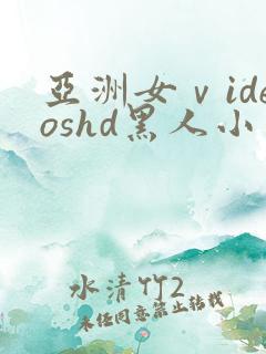 亚洲女ⅴideoshd黑人小