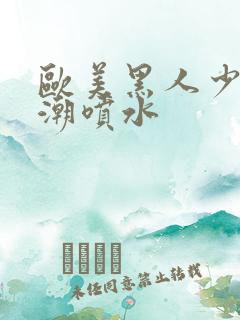 欧美黑人少妇高潮喷水