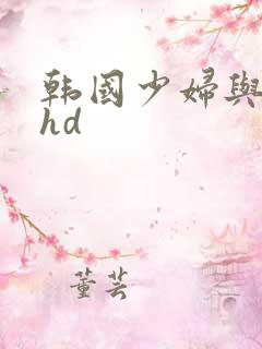 韩国少妇与黑人hd