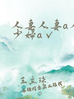 人妻人妻a人妻少妇a√