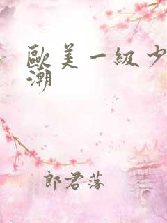 欧美一级少妇高潮