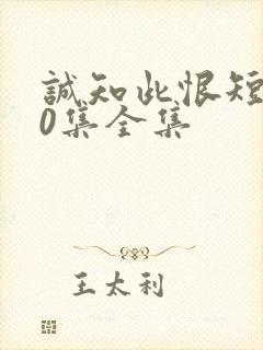 诚知此恨短剧80集全集