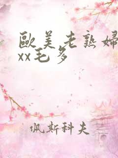 欧美老熟妇xxxx毛多