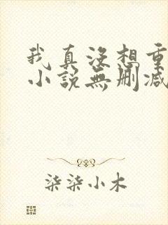 我真没想重生啊小说无删减