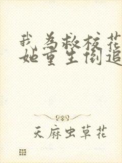 我为救校花而死她重生倒追我