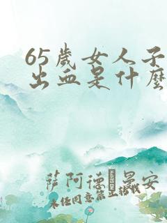 65岁女人子宫出血是什么原因引起的怎么办