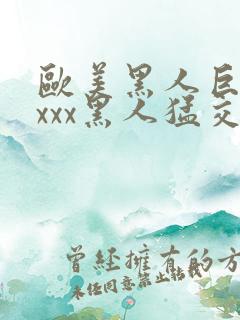 欧美黑人巨大xxxx黑人猛交