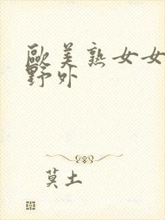 欧美熟女女阴部野外