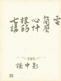 七根心简电视剧讲的什么