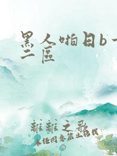 黑人啪日b一区二区