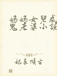 妈妈女儿成了黑鬼老婆小说