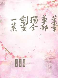 一剑独尊叶玄,叶灵全部章节免费阅读