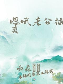 嗯哦老公插得好爽