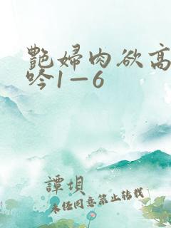 艳妇肉欲高潮呻吟1—6