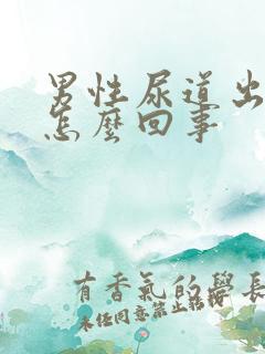 男性尿道出脓是怎么回事