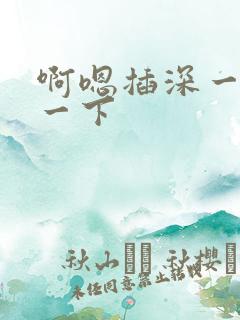 啊嗯插深一点舔一下