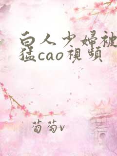 白人少妇被黑人猛cao视频